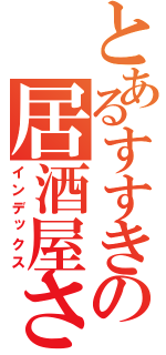 とあるすすきの居酒屋さん（インデックス）