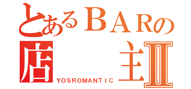 とあるＢＡＲの店  主Ⅱ（ＹＯＳＲＯＭＡＮＴＩＣ）