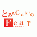 とあるＣａｋｅのＦｅａｒ（インデックス）