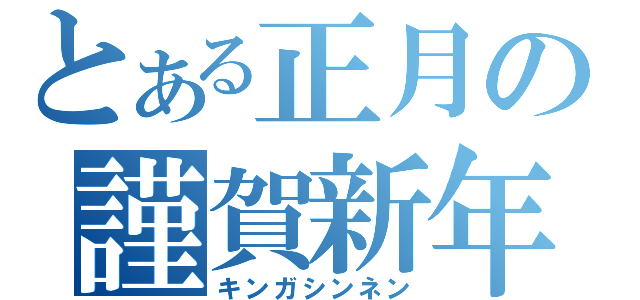 とある正月の謹賀新年（キンガシンネン）