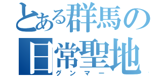 とある群馬の日常聖地（グンマー）