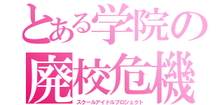 とある学院の廃校危機（スクールアイドルプロジェクト）