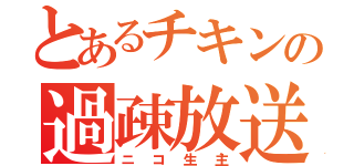 とあるチキンの過疎放送（ニコ生主）