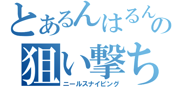 とあるんはるんの狙い撃ち（ニールスナイピング）