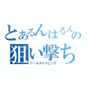 とあるんはるんの狙い撃ち（ニールスナイピング）