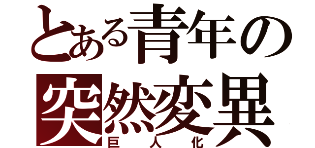 とある青年の突然変異（巨人化）