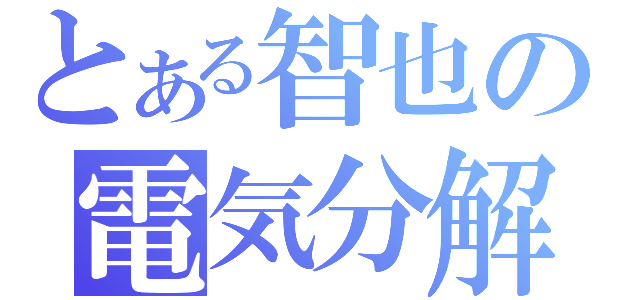 とある智也の電気分解（）