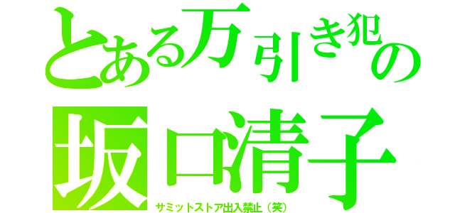 とある万引き犯の坂口清子（サミットストア出入禁止（笑））