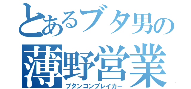 とあるブタ男の薄野営業（ブタンコンブレイカー）