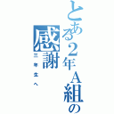 とある２年Ａ組の感謝Ⅱ（三年生へ）