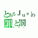 とあるＪｕｐｉｔｅｒの罪と罰（９６１）