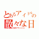 とあるアイドルの散々な日常（如月アテンション）