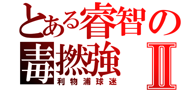 とある睿智の毒撚強Ⅱ（利物浦球迷）