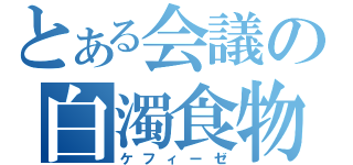 とある会議の白濁食物（ケフィーゼ）