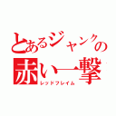 とあるジャンク屋の赤い一撃（レッドフレイム）