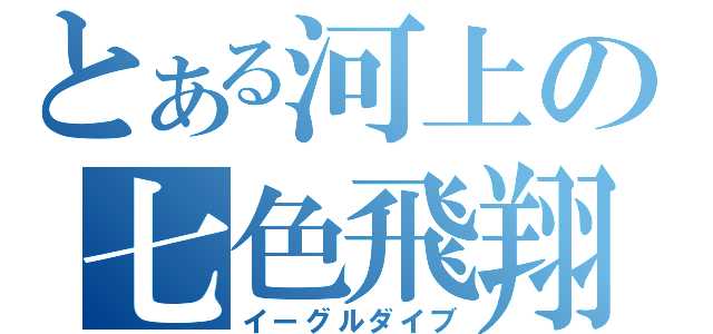 とある河上の七色飛翔（イーグルダイブ）