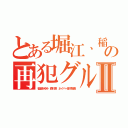 とある堀江、稲垣の再犯グルチャⅡ（稲垣あゆみ 森川亮 ネイバー金子智美）