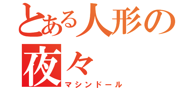 とある人形の夜々（マシンドール）