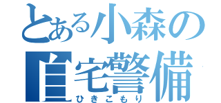 とある小森の自宅警備（ひきこもり）