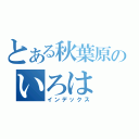 とある秋葉原のいろは（インデックス）