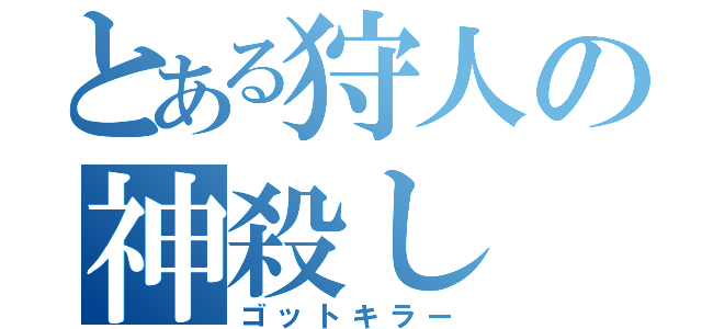 とある狩人の神殺し（ゴットキラー）