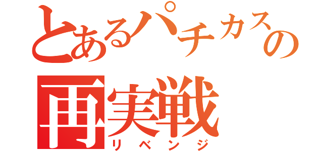 とあるパチカスの再実戦（リベンジ）