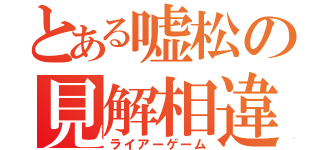 とある嘘松の見解相違（ライアーゲーム）