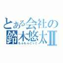 とある会社の鈴木悠太Ⅱ（もふもふごっこ）