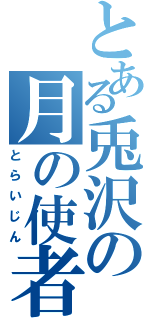 とある兎沢の月の使者（とらいじん）