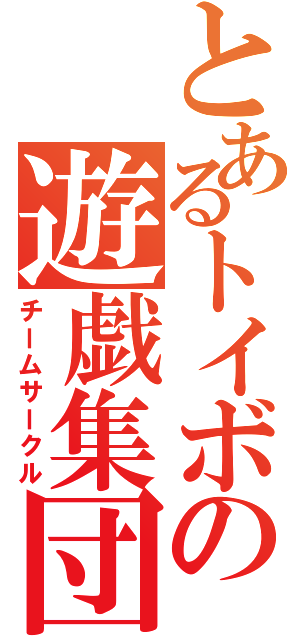 とあるトイボの遊戯集団（チームサークル）