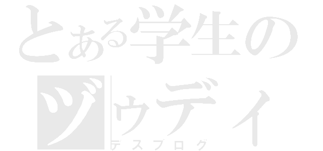 とある学生のヅゥディヤ（デスブログ）