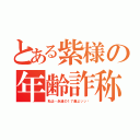 とある紫様の年齢詐称（私は…永遠の１７歳よッッ‼）