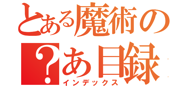 とある魔術の？あ目録（インデックス）