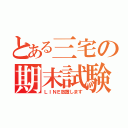 とある三宅の期末試験（ＬＩＮＥ放置します）