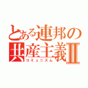 とある連邦の共産主義Ⅱ（コミュニズム）