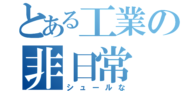 とある工業の非日常（シュールな）