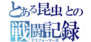 とある昆虫との戦闘記録（テラフォーマーズ）