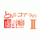 とあるコアラの虚言癖Ⅱ（終始一貫クソワロタ）