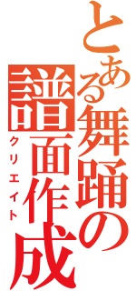 とある舞踊の譜面作成（クリエイト）