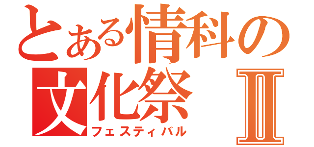 とある情科の文化祭Ⅱ（フェスティバル）