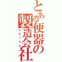 とある便器の製造会社（イナックス）