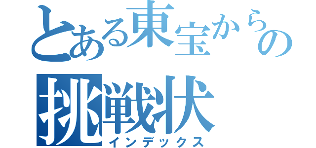 とある東宝からの挑戦状（インデックス）