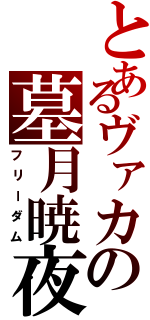 とあるヴァカの墓月暁夜（フリーダム）