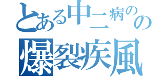 とある中二病のの爆裂疾風弾（）