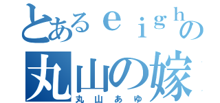 とあるｅｉｇｈｔｅｒの丸山の嫁（丸山あゆ）