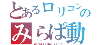 とあるロリコンのみらぱ動画（ＭｉｒａｃｌｅＴｈｅ ｐａｒｔｙ）