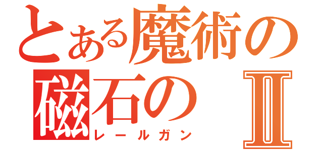 とある魔術の磁石のⅡ（レールガン）