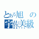 とある旭の宇佐美級（最高ですな）