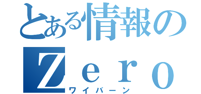 とある情報のＺｅｒｏＳｙｓｔｅｍ（ワイバーン）