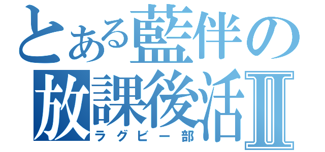 とある藍伴の放課後活動Ⅱ（ラグビー部）